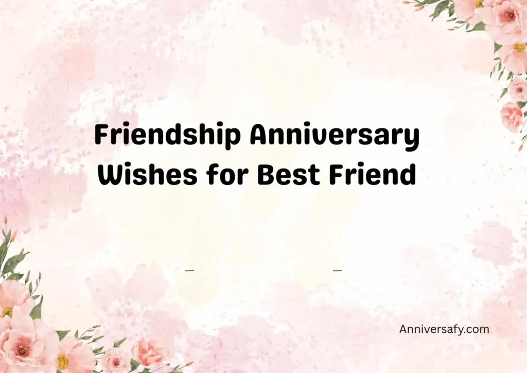 Friendship Anniversary Wishes for Best Friend