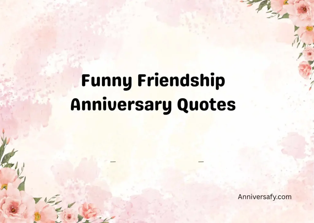 Funny Friendship Anniversary Quotes