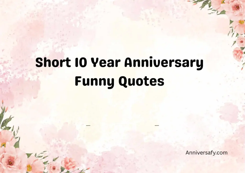 Short 10 Year Anniversary Funny Quotes
